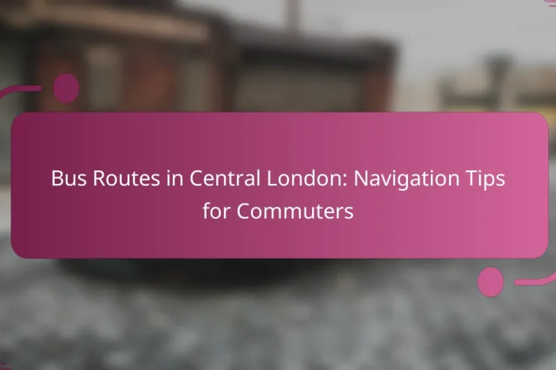 Bus Routes in Central London: Navigation Tips for Commuters