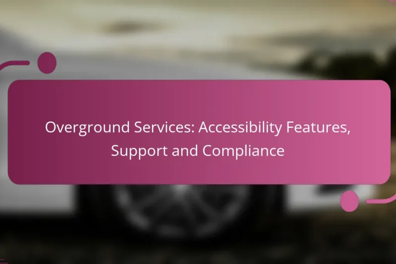 Overground Services: Accessibility Features, Support and Compliance
