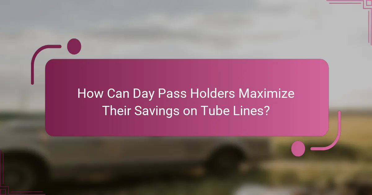 How Can Day Pass Holders Maximize Their Savings on Tube Lines?