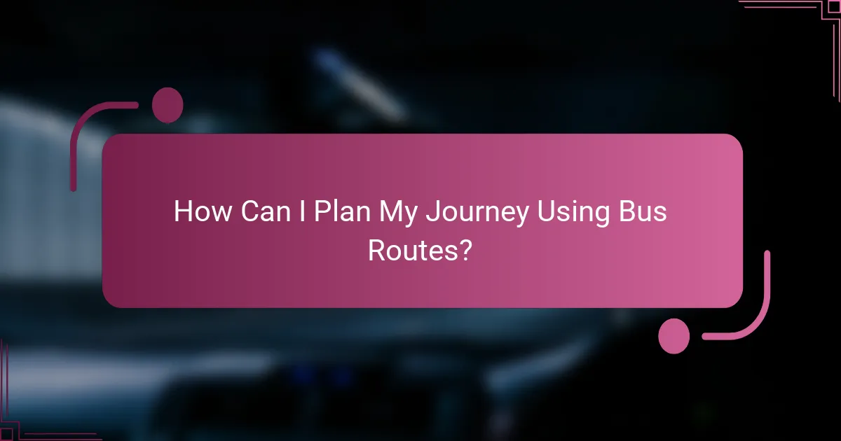 How Can I Plan My Journey Using Bus Routes?
