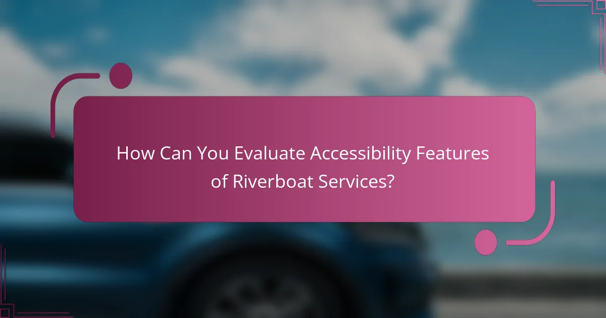 How Can You Evaluate Accessibility Features of Riverboat Services?