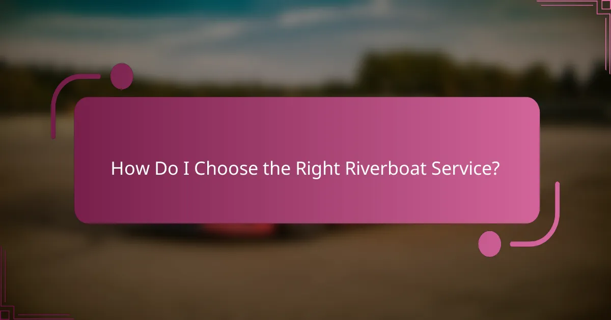 How Do I Choose the Right Riverboat Service?
