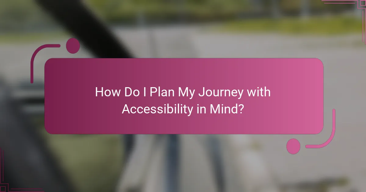 How Do I Plan My Journey with Accessibility in Mind?