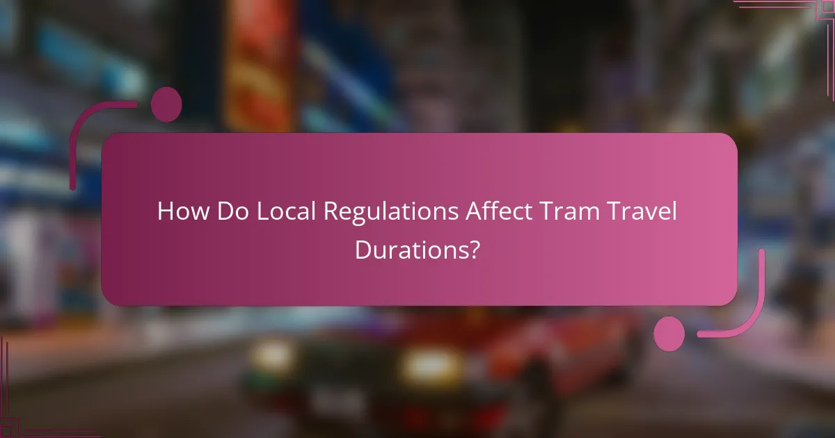 How Do Local Regulations Affect Tram Travel Durations?