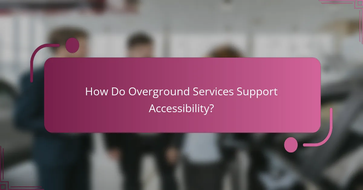 How Do Overground Services Support Accessibility?