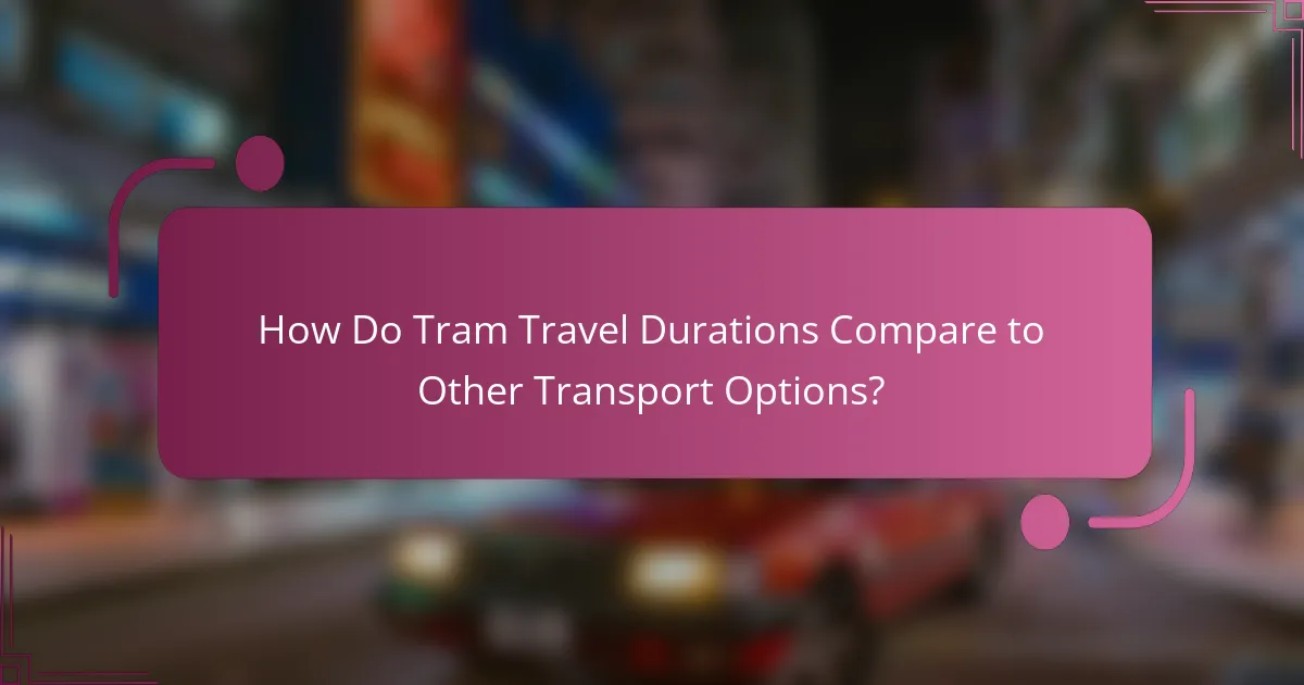 How Do Tram Travel Durations Compare to Other Transport Options?