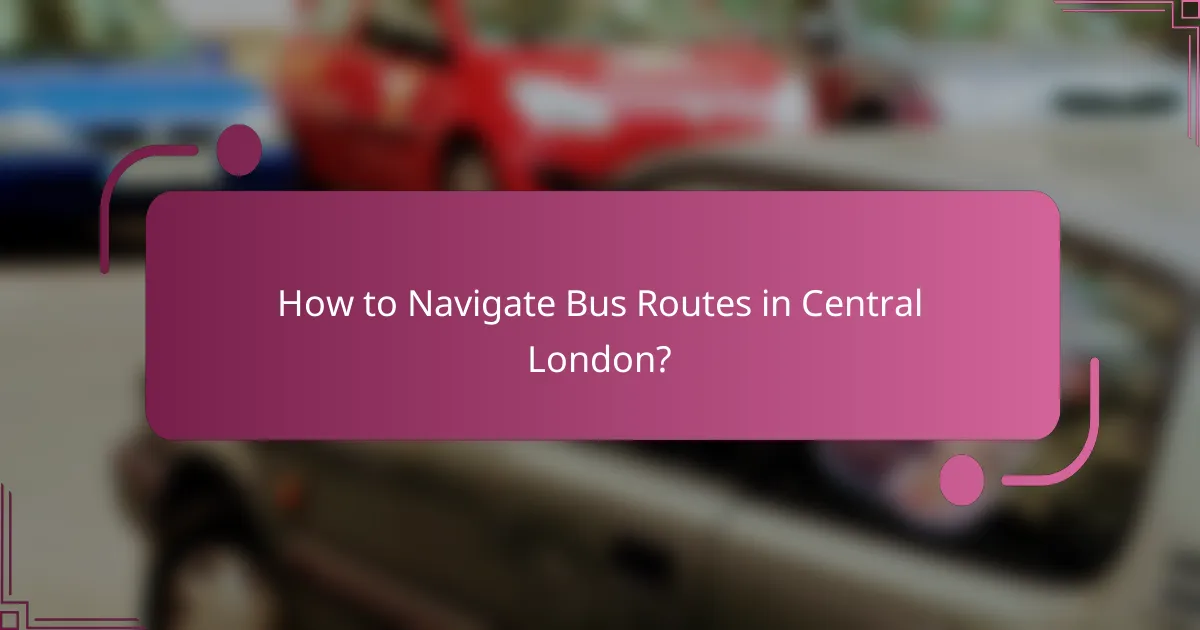 How to Navigate Bus Routes in Central London?