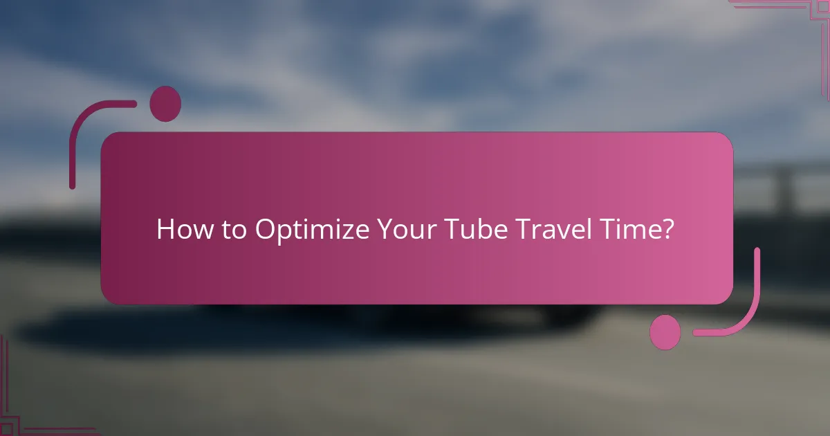 How to Optimize Your Tube Travel Time?
