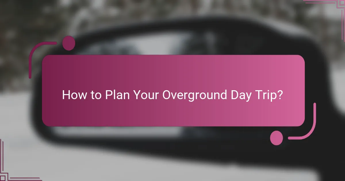 How to Plan Your Overground Day Trip?