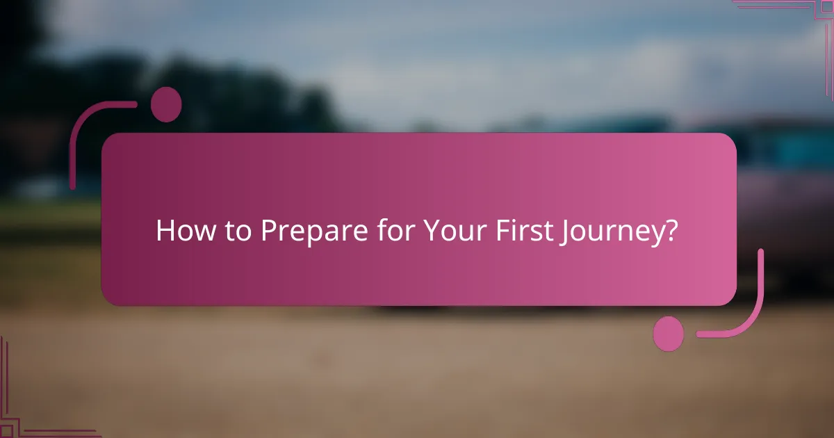 How to Prepare for Your First Journey?