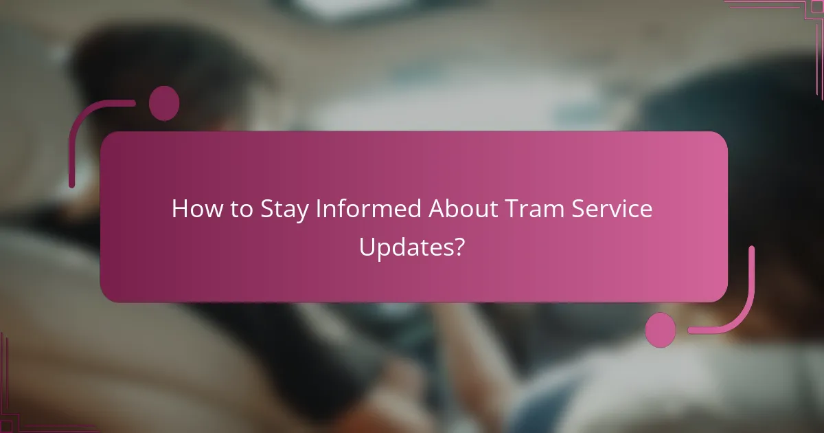 How to Stay Informed About Tram Service Updates?