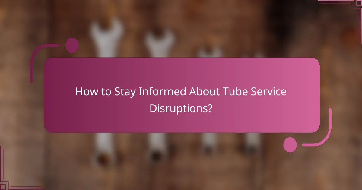 How to Stay Informed About Tube Service Disruptions?