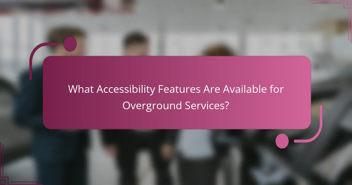 What Accessibility Features Are Available for Overground Services?