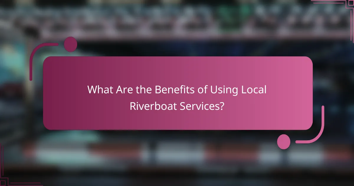 What Are the Benefits of Using Local Riverboat Services?