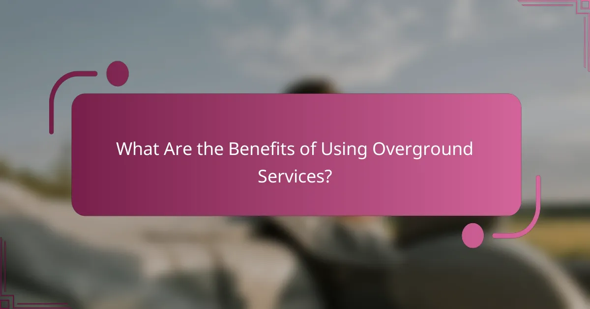 What Are the Benefits of Using Overground Services?