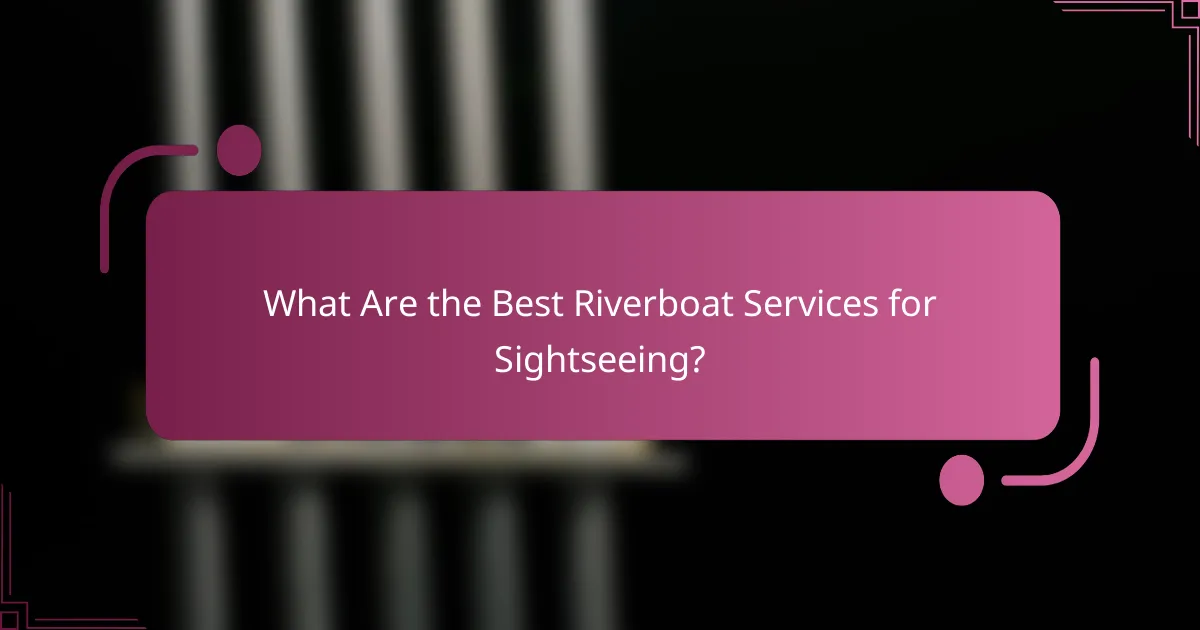 What Are the Best Riverboat Services for Sightseeing?