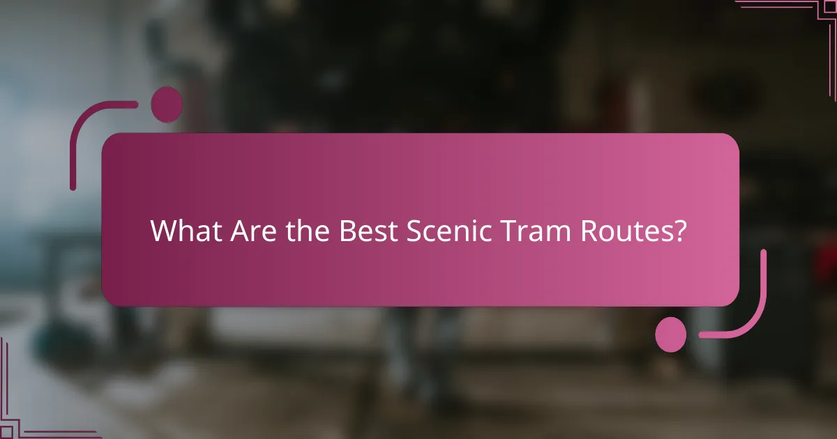 What Are the Best Scenic Tram Routes?