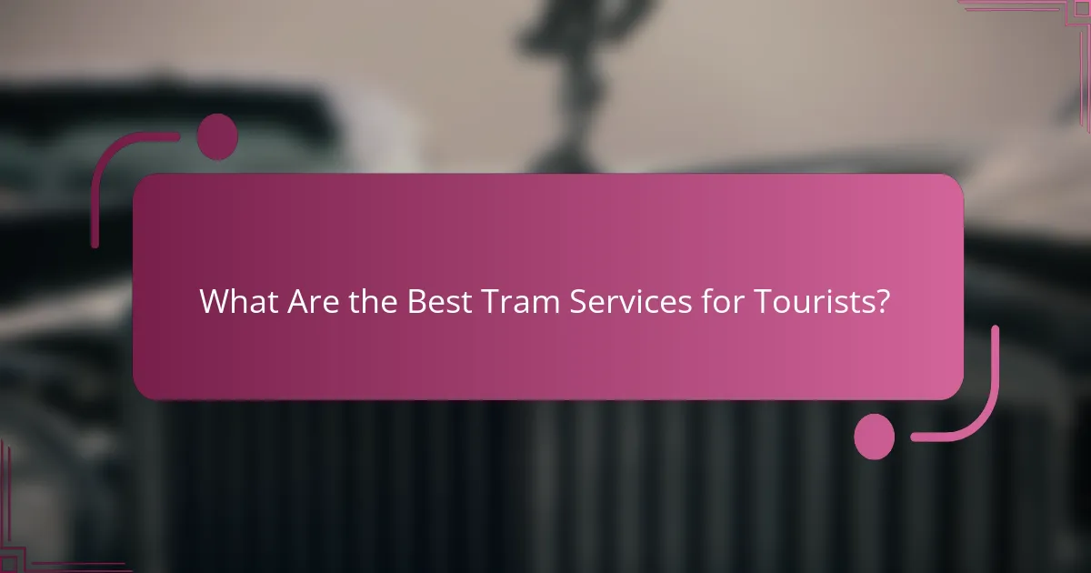 What Are the Best Tram Services for Tourists?