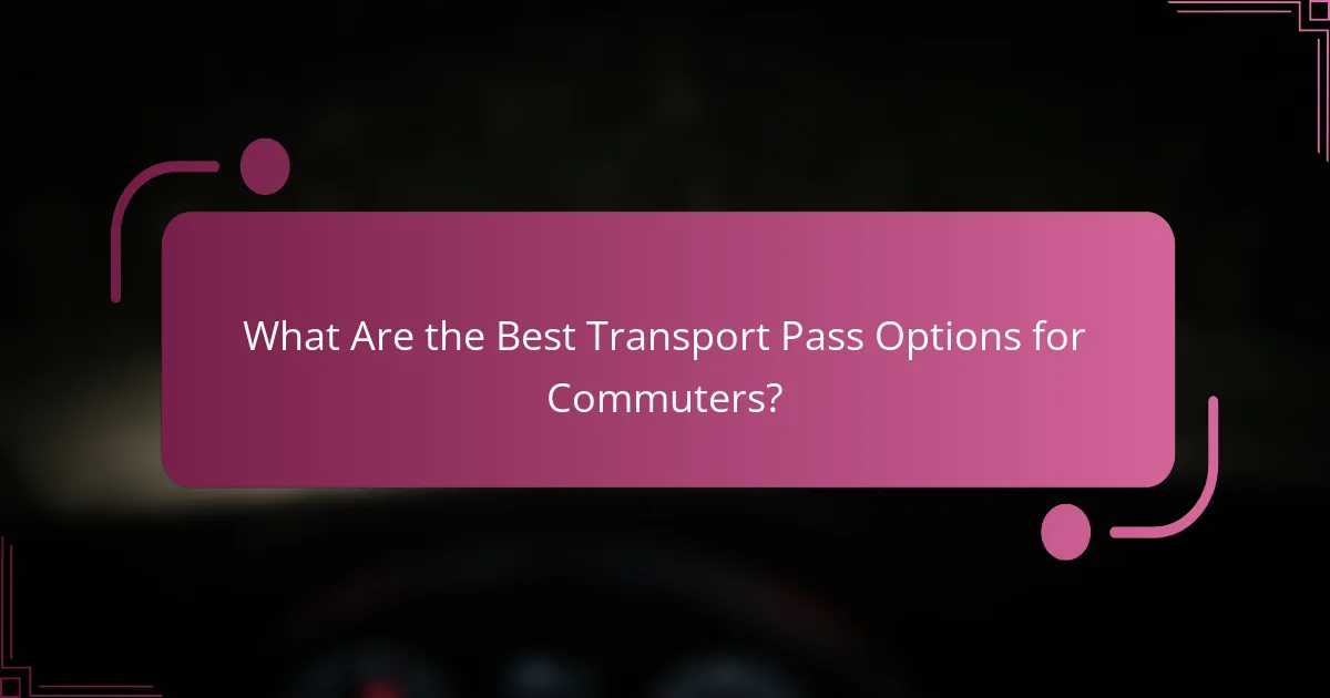 What Are the Best Transport Pass Options for Commuters?