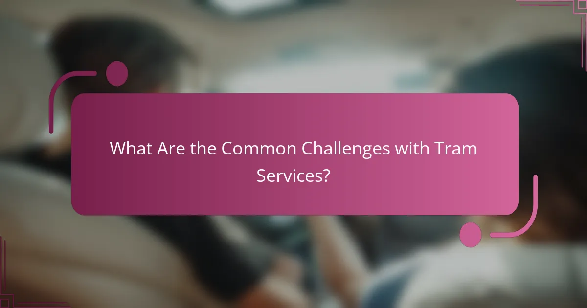 What Are the Common Challenges with Tram Services?