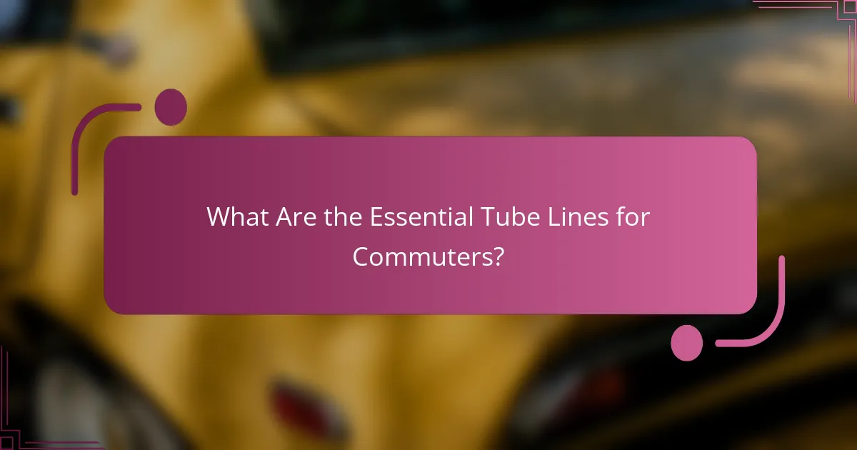What Are the Essential Tube Lines for Commuters?