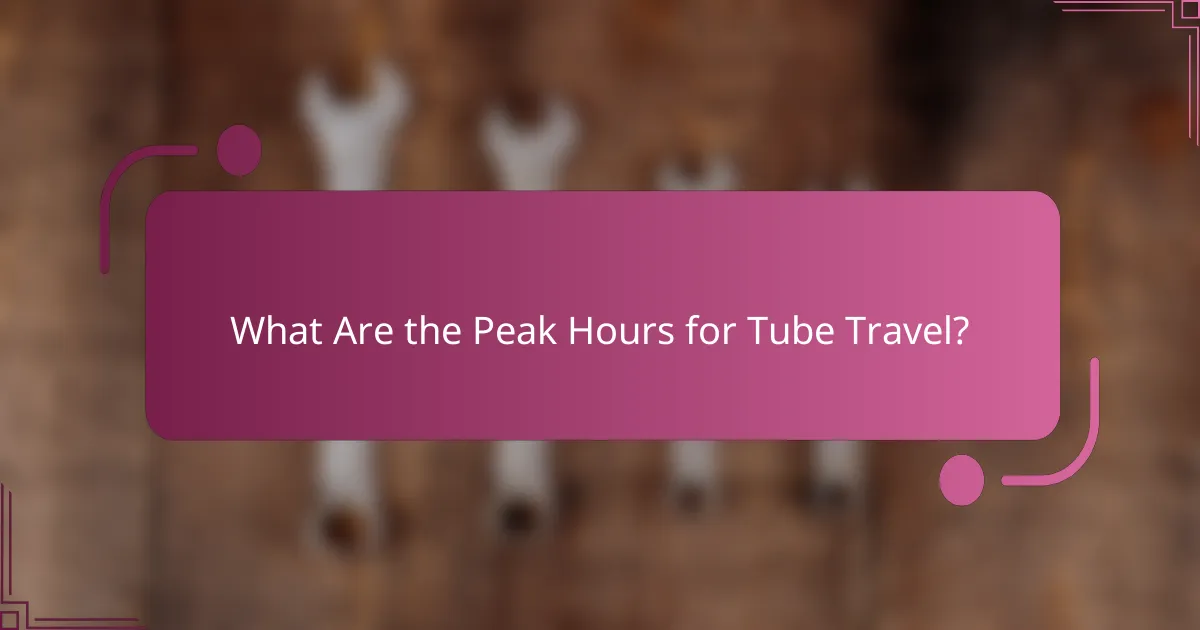 What Are the Peak Hours for Tube Travel?