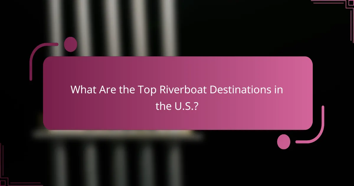 What Are the Top Riverboat Destinations in the U.S.?