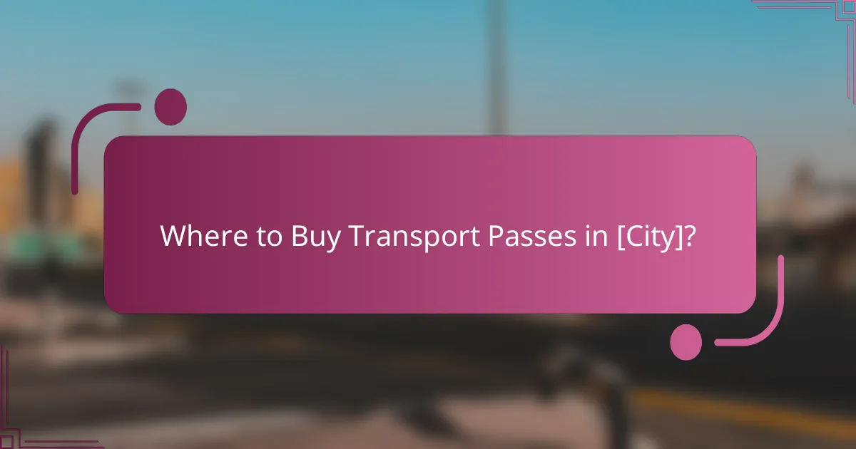 Where to Buy Transport Passes in [City]?