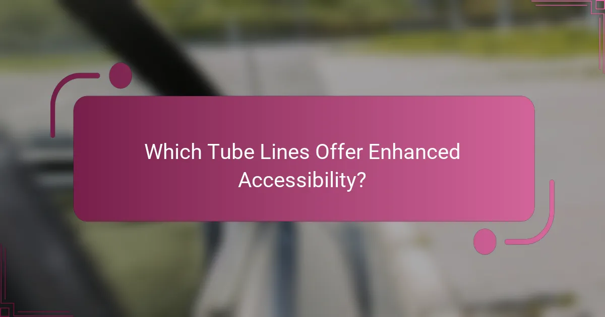Which Tube Lines Offer Enhanced Accessibility?